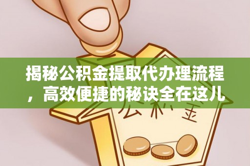贺兰揭秘公积金提取代办理流程，高效便捷的秘诀全在这儿