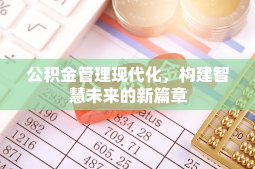 贺兰公积金管理现代化，构建智慧未来的新篇章