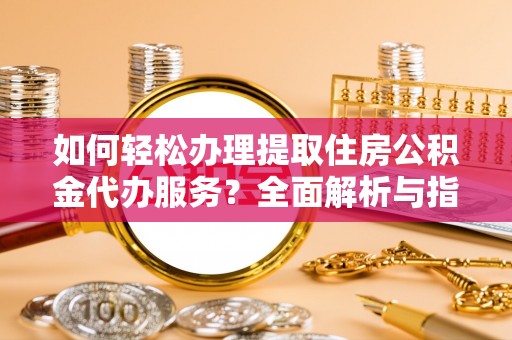贺兰如何轻松办理提取住房公积金代办服务？全面解析与指南