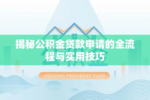 贺兰揭秘公积金贷款申请的全流程与实用技巧