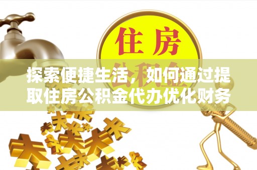 贺兰探索便捷生活，如何通过提取住房公积金代办优化财务规划