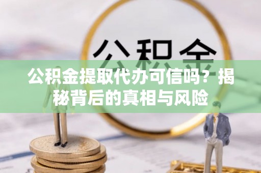 贺兰公积金提取代办可信吗？揭秘背后的真相与风险