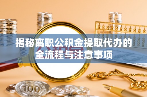 贺兰揭秘离职公积金提取代办的全流程与注意事项