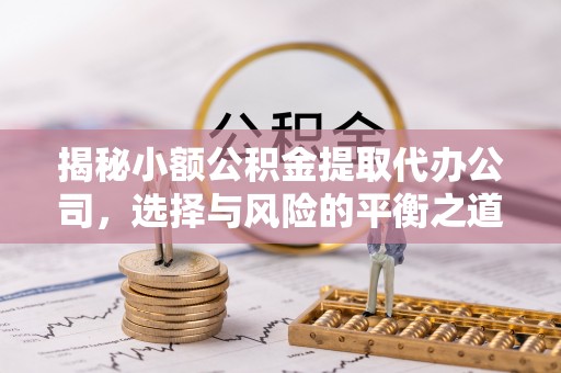 贺兰揭秘小额公积金提取代办公司，选择与风险的平衡之道
