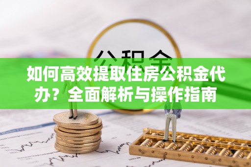 贺兰如何高效提取住房公积金代办？全面解析与操作指南