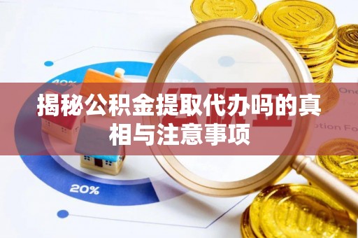 贺兰揭秘公积金提取代办吗的真相与注意事项