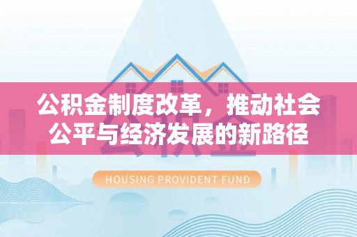 贺兰公积金制度改革，推动社会公平与经济发展的新路径