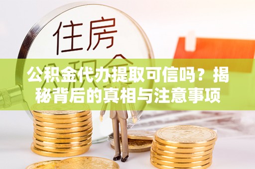 贺兰公积金代办提取可信吗？揭秘背后的真相与注意事项