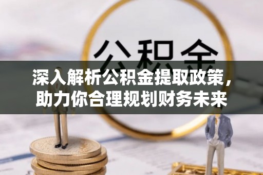 贺兰深入解析公积金提取政策，助力你合理规划财务未来