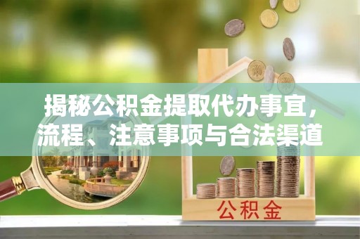 贺兰揭秘公积金提取代办事宜，流程、注意事项与合法渠道