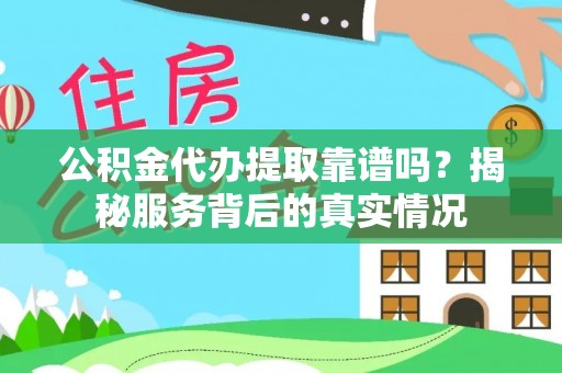 贺兰公积金代办提取靠谱吗？揭秘服务背后的真实情况