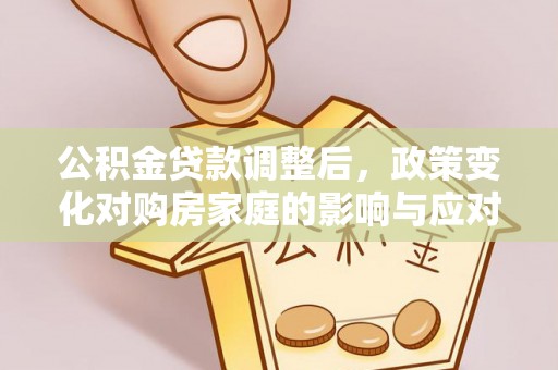 贺兰公积金贷款调整后，政策变化对购房家庭的影响与应对策略