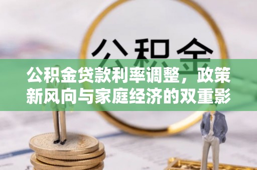 贺兰公积金贷款利率调整，政策新风向与家庭经济的双重影响