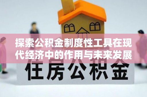 贺兰探索公积金制度性工具在现代经济中的作用与未来发展
