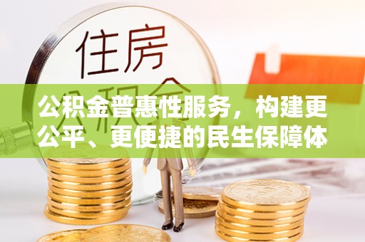 贺兰公积金普惠性服务，构建更公平、更便捷的民生保障体系