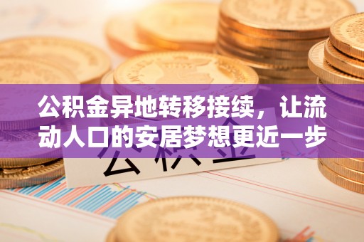 贺兰公积金异地转移接续，让流动人口的安居梦想更近一步