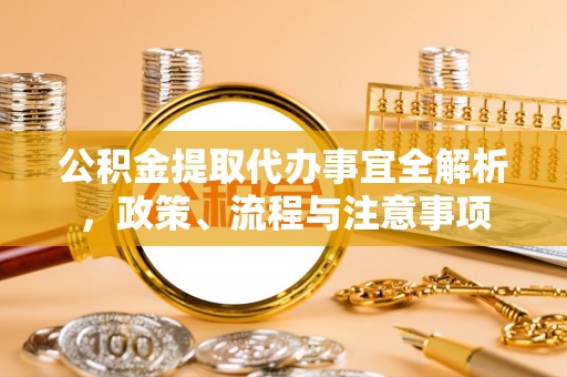 贺兰公积金提取代办事宜全解析，政策、流程与注意事项