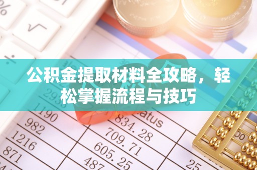 贺兰公积金提取材料全攻略，轻松掌握流程与技巧
