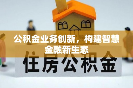 贺兰公积金业务创新，构建智慧金融新生态