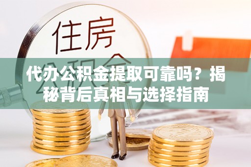 贺兰代办公积金提取可靠吗？揭秘背后真相与选择指南