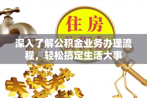 贺兰深入了解公积金业务办理流程，轻松搞定生活大事