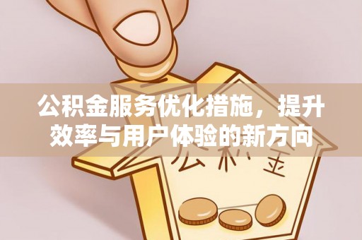 贺兰公积金服务优化措施，提升效率与用户体验的新方向