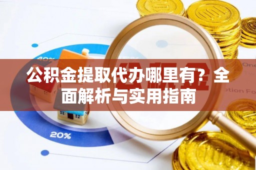贺兰公积金提取代办哪里有？全面解析与实用指南