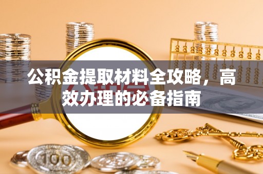 贺兰公积金提取材料全攻略，高效办理的必备指南