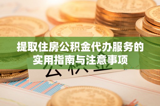 贺兰提取住房公积金代办服务的实用指南与注意事项