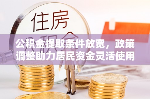 贺兰公积金提取条件放宽，政策调整助力居民资金灵活使用
