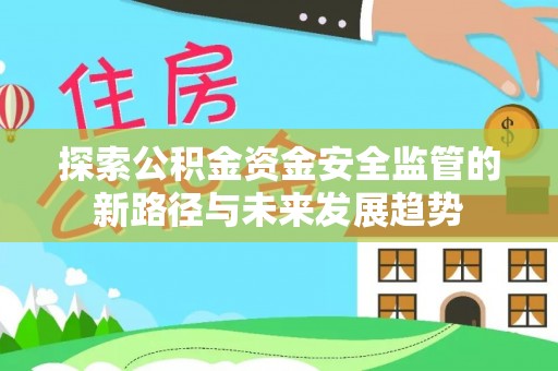 贺兰探索公积金资金安全监管的新路径与未来发展趋势