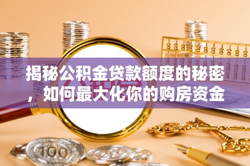 贺兰揭秘公积金贷款额度的秘密，如何最大化你的购房资金
