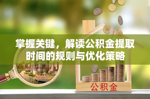 贺兰掌握关键，解读公积金提取时间的规则与优化策略