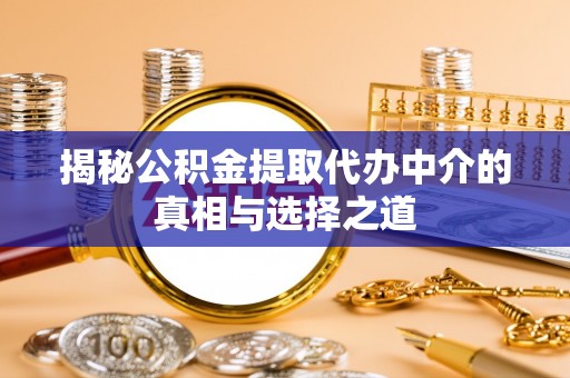 贺兰揭秘公积金提取代办中介的真相与选择之道