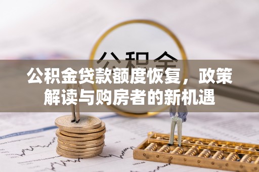 贺兰公积金贷款额度恢复，政策解读与购房者的新机遇