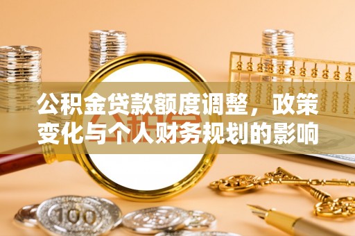 贺兰公积金贷款额度调整，政策变化与个人财务规划的影响