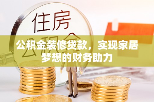 贺兰公积金装修贷款，实现家居梦想的财务助力