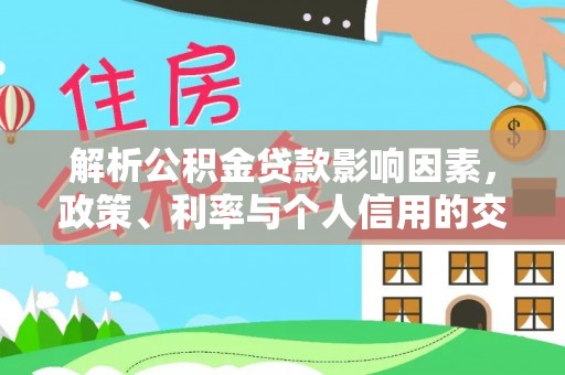 贺兰解析公积金贷款影响因素，政策、利率与个人信用的交织作用