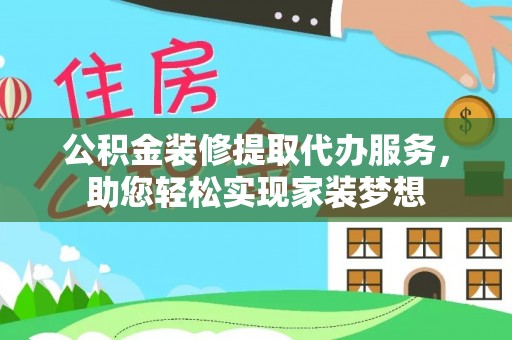 贺兰公积金装修提取代办服务，助您轻松实现家装梦想