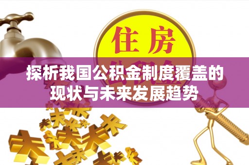 贺兰探析我国公积金制度覆盖的现状与未来发展趋势