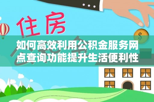 贺兰如何高效利用公积金服务网点查询功能提升生活便利性