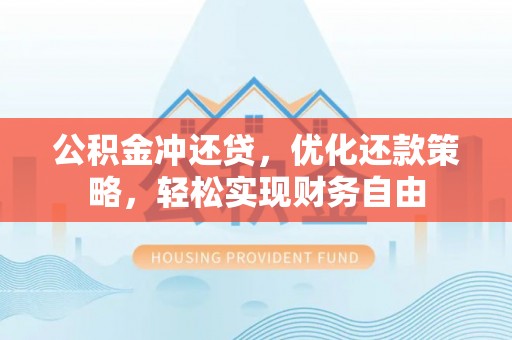 贺兰公积金冲还贷，优化还款策略，轻松实现财务自由