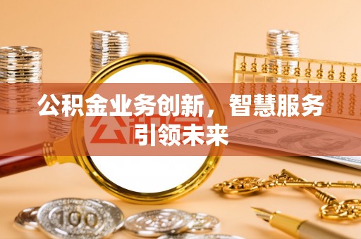 贺兰公积金业务创新，智慧服务引领未来