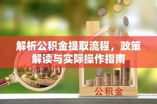 贺兰解析公积金提取流程，政策解读与实际操作指南