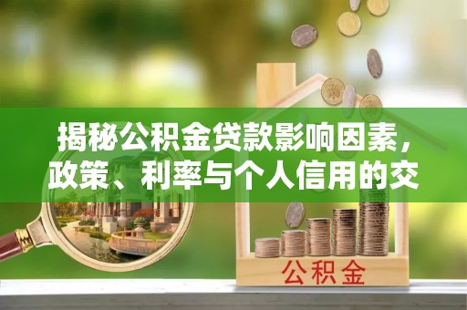 贺兰揭秘公积金贷款影响因素，政策、利率与个人信用的交织作用