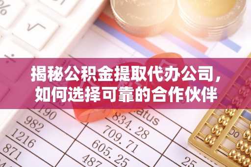 贺兰揭秘公积金提取代办公司，如何选择可靠的合作伙伴