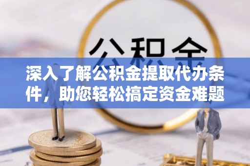 贺兰深入了解公积金提取代办条件，助您轻松搞定资金难题