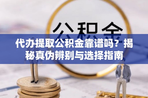 贺兰代办提取公积金靠谱吗？揭秘真伪辨别与选择指南