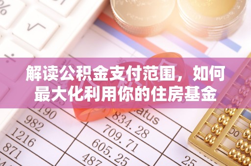 贺兰解读公积金支付范围，如何最大化利用你的住房基金