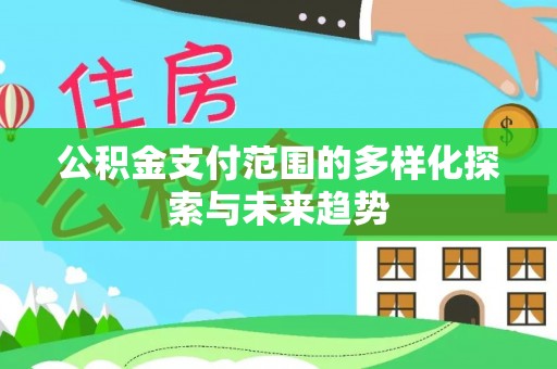 贺兰公积金支付范围的多样化探索与未来趋势